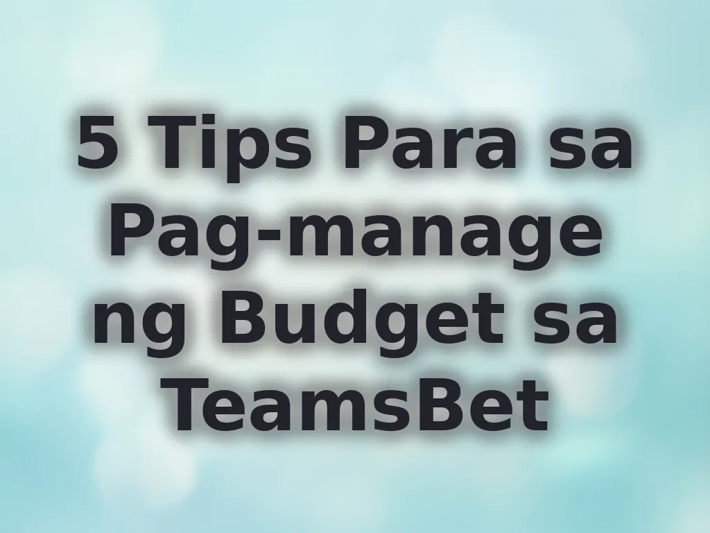 5 Tips Para sa Pag-manage ng Budget sa TeamsBet