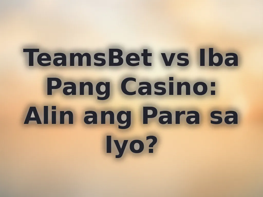 TeamsBet vs Iba Pang Casino: Alin ang Para sa Iyo?