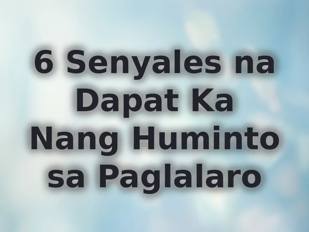6 Senyales na Dapat Ka Nang Huminto sa Paglalaro